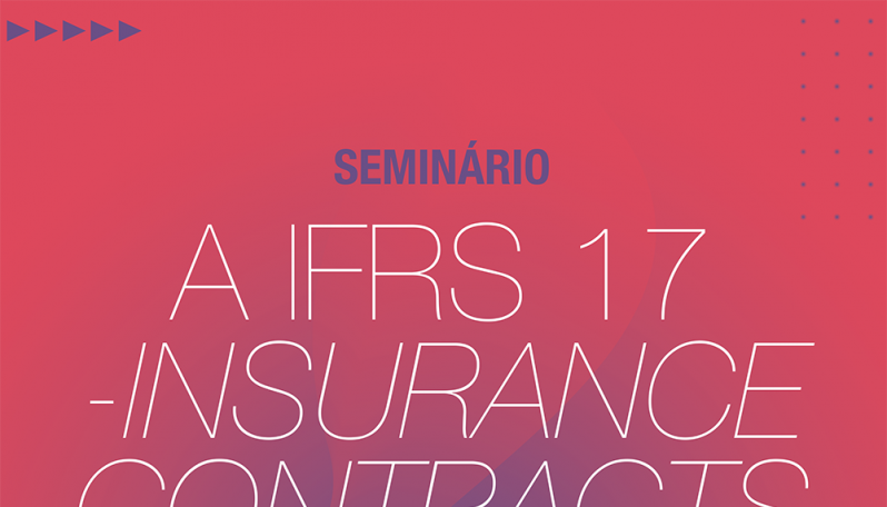 Seminário "A IFRS 17 - Insurance Contracts"