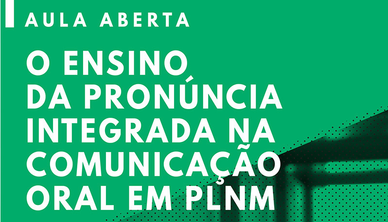 Aula Aberta | O Ensino da Pronúncia Integrada na Comunicação Oral em PLNM