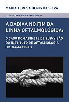 Capa do livro “A Dádiva no Fim da Linha Oftalmológica: O Caso do Gabinete de Sub-Visão do Instituto de Oftalmologia Dr. Gama Pinto”