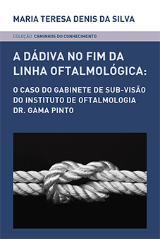 Capa do livro “A Dádiva no Fim da Linha Oftalmológica: O Caso do Gabinete de Sub-Visão do Instituto de Oftalmologia Dr. Gama Pinto”