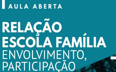 Aula Aberta | Relação Escola Família ...