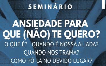 Seminário | Ansiedade para que (não) te quero?