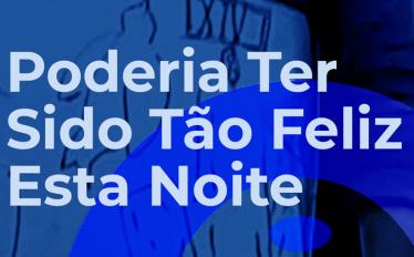 Espetáculo | Poderia ter sido tão feliz esta noite