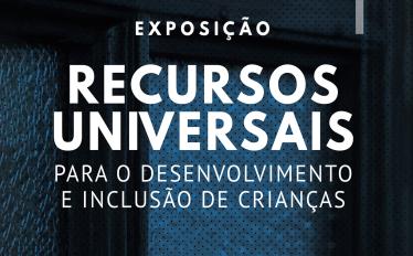 Exposição "Recursos Universais para o desenvolvimento e inclusão de crianças"